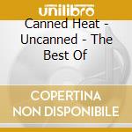 Canned Heat - Uncanned - The Best Of cd musicale di CANNED HEAT