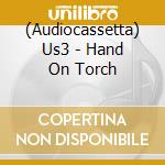 (Audiocassetta) Us3 - Hand On Torch cd