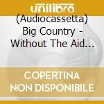 (Audiocassetta) Big Country - Without The Aid Of A Safety Net cd musicale di Big Country