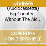 (Audiocassetta) Big Country - Without The Aid Of A Safety Net cd
