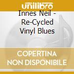 Innes Neil - Re-Cycled Vinyl Blues cd