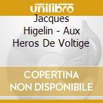Jacques Higelin - Aux Heros De Voltige cd