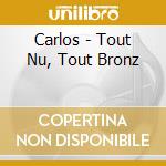 Carlos - Tout Nu, Tout Bronz cd musicale di Carlos