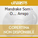 Mandrake Som - O... Amigo cd musicale di MANDRAKE SOM