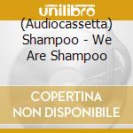 (Audiocassetta) Shampoo - We Are Shampoo cd