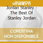 Jordan Stanley - The Best Of Stanley Jordan cd musicale di Jordan Stanley