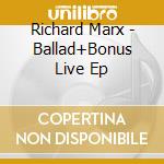Richard Marx - Ballad+Bonus Live Ep cd musicale di Richard Marx