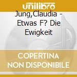 Jung,Claudia - Etwas F? Die Ewigkeit cd