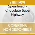 Spearhead - Chocolate Supa Highway cd
