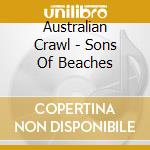 Australian Crawl - Sons Of Beaches cd musicale di Australian Crawl