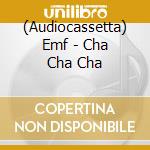 (Audiocassetta) Emf - Cha Cha Cha cd musicale di Emf