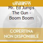 Mr. Ed Jumps The Gun - Boom Boom cd musicale di MR. ED JUMPS THE GUN