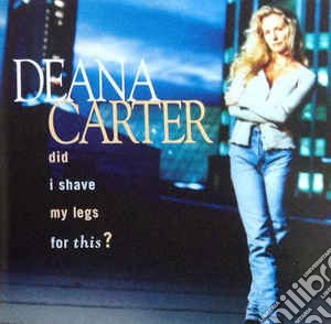 Deana Carter - Did I Shave My Legs For This? cd musicale di Deana Carter