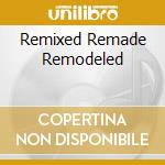 Remixed Remade Remodeled cd