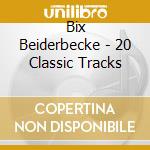 Bix Beiderbecke - 20 Classic Tracks cd