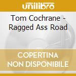 Tom Cochrane - Ragged Ass Road cd