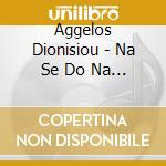 Aggelos Dionisiou - Na Se Do Na Pethenis Gia Mena cd