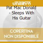 Pat Mac Donald - Sleeps With His Guitar cd