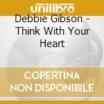 Debbie Gibson - Think With Your Heart cd musicale di Debbie Gibson