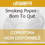 Smoking Popes - Born To Quit cd