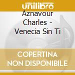 Aznavour Charles - Venecia Sin Ti cd musicale di Aznavour Charles