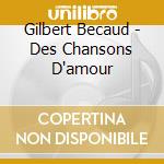 Gilbert Becaud - Des Chansons D'amour cd musicale di Gilbert Becaud