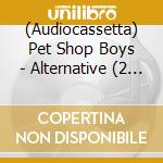 (Audiocassetta) Pet Shop Boys - Alternative (2 Audiocassette) cd musicale di Pet Shop Boys