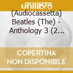 (Audiocassetta) Beatles (The) - Anthology 3 (2 Audiocassette) cd musicale di Beatles