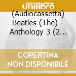 (Audiocassetta) Beatles (The) - Anthology 3 (2 Audiocassette) cd
