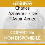 Charles Aznavour - De T'Avoir Aimee cd