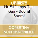 Mr.Ed Jumps The Gun - Boom! Boom! cd musicale di Mr.Ed Jumps The Gun
