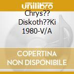 Chrys?? Diskoth??Ki 1980-V/A cd