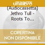 (Audiocassetta) Jethro Tull - Roots To Branches cd musicale di Jethro Tull
