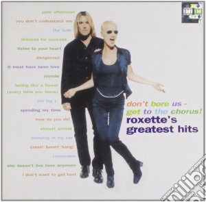 Roxette - Don't Bore Us - Get To The Chorus! Roxette's Greatest Hits cd musicale di ROXETTE