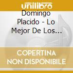 Domingo Placido - Lo Mejor De Los Mejores cd musicale di Domingo Placido