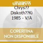 Chrys?? Diskoth??Ki 1985 - V/A cd