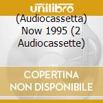 (Audiocassetta) Now 1995 (2 Audiocassette) cd