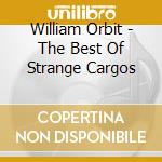 William Orbit - The Best Of Strange Cargos cd