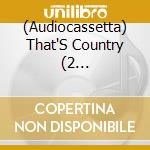(Audiocassetta) That'S Country (2 Audiocassette) cd