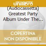(Audiocassetta) Greatest Party Album Under The Sun (2 Audiocassette) cd