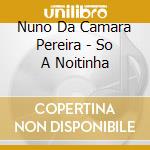 Nuno Da Camara Pereira - So A Noitinha cd