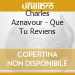 Charles Aznavour - Que Tu Reviens cd