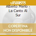 Alberto Merlo - La Canto Al Sur cd musicale di Alberto Merlo