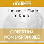 Hoehner - Made In Koelle cd musicale di Hoehner