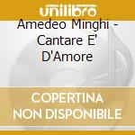 Amedeo Minghi - Cantare E' D'Amore cd musicale di MINGHI AMEDEO