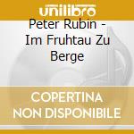 Peter Rubin - Im Fruhtau Zu Berge cd musicale di Peter Rubin