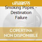 Smoking Popes - Destination Failure cd