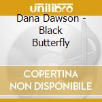Dana Dawson - Black Butterfly cd musicale di DAWSON DANA