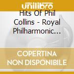 Hits Of Phil Collins - Royal Philharmonic Orchestra cd musicale di Hits Of Phil Collins