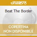 Beat The Border cd